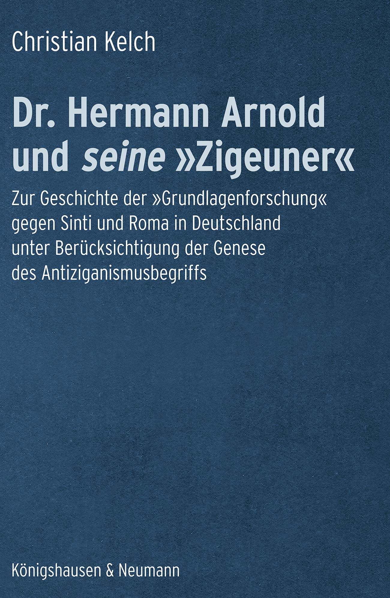Dr. Hermann Arnold und seine »Zigeuner« – Zur Geschichte der »Grundlagenforschung« gegen Sinti und Roma in Deutschland unter Berücksichtigung der Genese des Antiziganismusbegriffs<br><br>herausgegeben von Liselotte Thoß – Christian Kelch – ISBN 9783568100061 / 978-3-568-10006-1 / 978-3-5681-0006-1