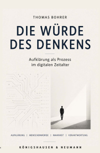 Die Würde des Denkens – Aufklärung als Prozess im digitalen Zeitalter<br>Aufklärung | Menschenwürde | Wahrheit | Verantwortung – Thomas Bohrer – ISBN 9783568100580 / 978-3-568-10058-0 / 978-3-5681-0058-0