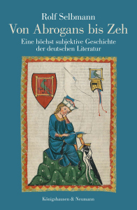 Von Abrogans bis Zeh – Eine höchst subjektive Geschichte der deutschen Literatur – Rolf Selbmann – ISBN 9783568101389 / 978-3-568-10138-9 / 978-3-5681-0138-9