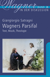 Wagners Parsifal – Text, Musik, Theologie – Giangiogrio Satragni – ISBN 9783826078163 / 978-3-8260-7816-3 / 978-3-8260-7816-3
