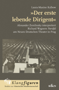 »Der erste lebende Dirigent« – Alexander Zemlinsky interpretiert Richard Wagners <i>Parsifal</i> am Neuen Deutschen Theater in Prag – Laura-Maxine Kalbow – ISBN 9783826090479 / 978-3-8260-9047-9 / 978-3-8260-9047-9