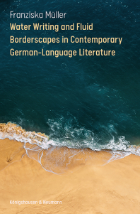 Water Writing and Fluid Borderscapes  in Contemporary German-Language Literature – Franziska Müller – ISBN 9783826091261 / 978-3-8260-9126-1 / 978-3-8260-9126-1