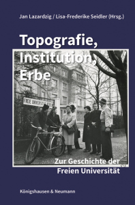 Topografie, Institution, Erbe  – Zur Geschichte der Freien Universität – Jan Lazardzig, Lisa-Frederike Seidler (Hrsg.) – ISBN 9783826091551 / 978-3-8260-9155-1 / 978-3-8260-9155-1