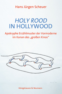 <i>Holy Rood</i>  in Hollywood – Apokryphe Erzählmuster der Vormoderne im Kanon des „großen Kinos“ – Hans-Jürgen Scheuer – ISBN 9783826091926 / 978-3-8260-9192-6 / 978-3-8260-9192-6 [Digital]