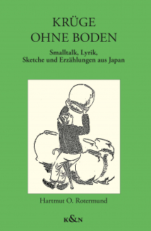 Krüge ohne Boden – Smalltalk, Lyrik, Sketche und Erzählungen aus Japan<br> Ein Lesebuch – Hartmut O. Rotermund – ISBN 9783826092602 / 978-3-8260-9260-2 / 978-3-8260-9260-2