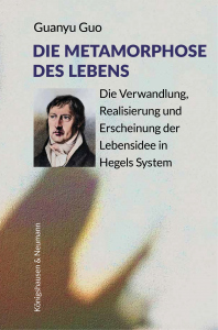 Die Metamorphose des Lebens – Die Verwandlung, Realisierung und Erscheinung der Lebensidee in Hegels System – Guanyu Guo – ISBN 9783826093661 / 978-3-8260-9366-1 / 978-3-8260-9366-1