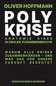 Polykrise – Anatomie eines globalen Zusammenbruchs. Warum alle Krisen zusammenhängen - und was das für unsere Zukunft bedeutet – Oliver Hoffmann – ISBN 9783826093883 / 978-3-8260-9388-3 / 978-3-8260-9388-3