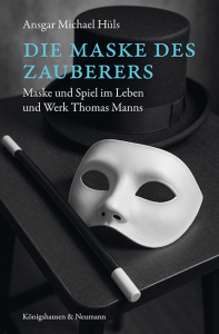Die Maske des Zauberers – Maske und Spiel im Leben und Werk Thomas Manns – Ansgar Michael Hüls – ISBN 9783826094682 / 978-3-8260-9468-2 / 978-3-8260-9468-2