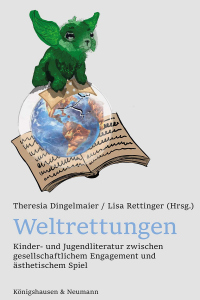 Weltrettungen – Kinder- und Jugendliteratur zwischen gesellschaftlichem Engagement und ästhetischem Spiel – Theresia Dingelmaier – ISBN 9783826094958 / 978-3-8260-9495-8 / 978-3-8260-9495-8