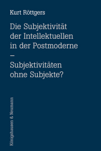 Die Subjektivität der Intellektuellen in der Postmoderne – Subjektivitäten ohne Subjekte? – Kurt Röttgers – ISBN 9783826095986 / 978-3-8260-9598-6 / 978-3-8260-9598-6