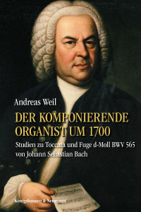 Der komponierende Organist um 1700  – Studien zu Toccata und Fuge d-Moll BWV von Johann Sebastian Bach – Andreas Weil – ISBN 9783826096044 / 978-3-8260-9604-4 / 978-3-8260-9604-4