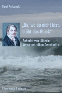 »Da, wo du nicht bist, blüht das Glück« – Schmidt von Lübeck: Verse schreiben Geschichte – Horst Pulkowski – ISBN 9783826096662 / 978-3-8260-9666-2 / 978-3-8260-9666-2
