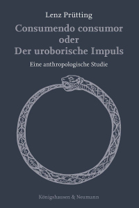 Consumendo consumor<br>oder<br>Der uroborische Impuls – Eine anthropologische Studie – Lenz Prütting – ISBN 9783826096815 / 978-3-8260-9681-5 / 978-3-8260-9681-5 [Digital]