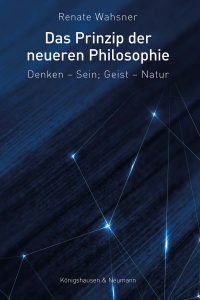 Das Prinzip der neueren Philosophie – Denken – Sein : Geist – Natur – Renate Wahsner – ISBN 9783826096853 / 978-3-8260-9685-3 / 978-3-8260-9685-3 [Digital]