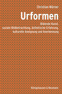 Urformen – Bildende Kunst, soziale Bildbetrachtung, ästhetische Erfahrung, kulturelle Aneignung und Anerkennung – Christian Mürner – ISBN 9783826097072 / 978-3-8260-9707-2 / 978-3-8260-9707-2 [Digital]