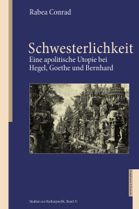 Schwesterlichkeit – Eine apolitische Utopie bei Hegel, Goethe und Bernhard – Rabea Conrad – ISBN 9783826097171 / 978-3-8260-9717-1 / 978-3-8260-9717-1