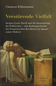 Verstörende Vielfalt – Jacques-Louis David und die Inszenierung des Politischen – eine Kulturgeschichte der Französischen Revolution im Spiegel seiner Malerei – Clemens Klünemann – ISBN 9783826097270 / 978-3-8260-9727-0 / 978-3-8260-9727-0