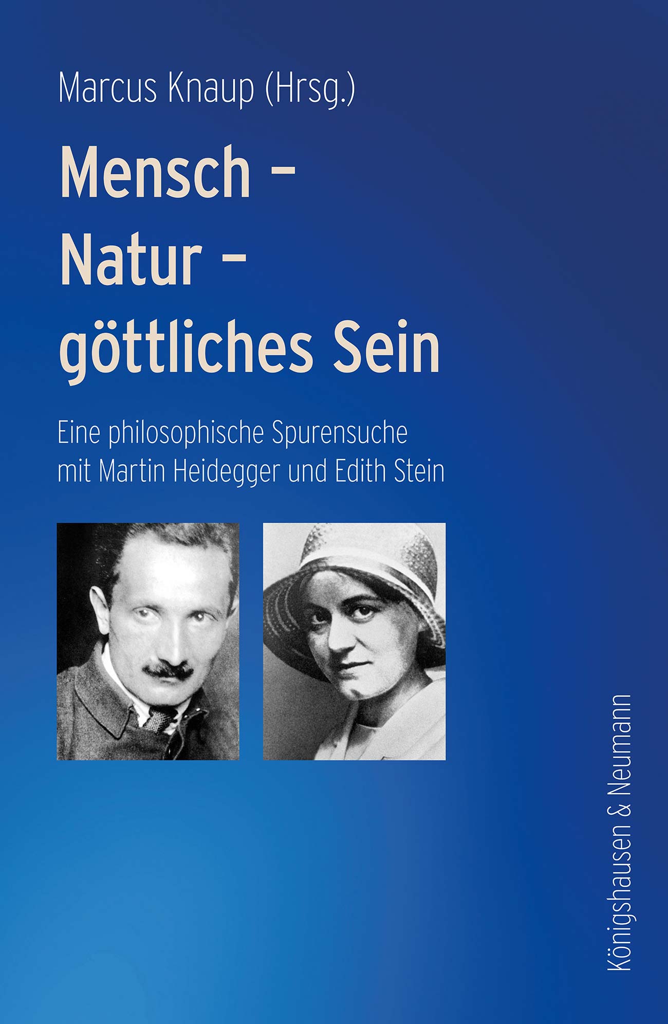 Mensch – Natur – göttliches Sein – Eine philosophische Spurensuche mit Martin Heidegger und Edith Stein – Marcus Knaup – ISBN 9783826097294 / 978-3-8260-9729-4 / 978-3-8260-9729-4