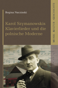 Karol Szymanowskis Klavierlieder und die polnische Moderne – Regina Naczinski – ISBN 9783826097850 / 978-3-8260-9785-0 / 978-3-8260-9785-0