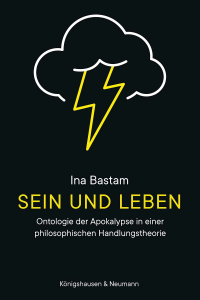 Sein und Leben – Ontologie der Apokalypse in einer philosophischen Handlungstheorie – Ina Bastam – ISBN 9783826098017 / 978-3-8260-9801-7 / 978-3-8260-9801-7