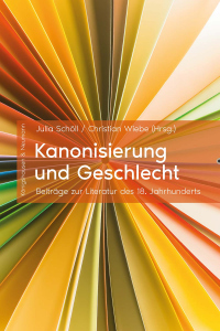 Kanonisierung und Geschlecht – Beiträge zur Literatur des 18. Jahrhunderts – Julia Schöll, Christian Wiebe (Hrsg.) – ISBN 9783826098499 / 978-3-8260-9849-9 / 978-3-8260-9849-9