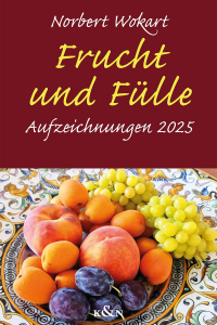 Frucht und Fülle – Aufzeichnungen 2025 – Norbert Wokart – ISBN 9783826098543 / 978-3-8260-9854-3 / 978-3-8260-9854-3 [Digital]