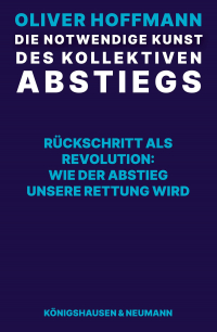 Die notwendige Kunst des kollektiven Abstiegs – Rückschritt als Revolution:  Wie der Abstieg unsere Rettung wird – Oliver Hoffmann – ISBN 9783826098697 / 978-3-8260-9869-7 / 978-3-8260-9869-7