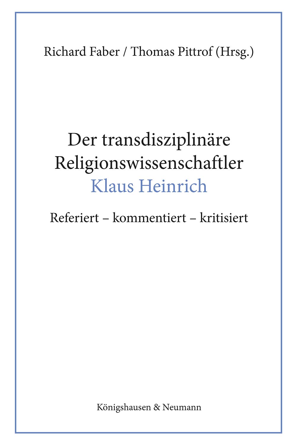 Der transdisziplinäre Religionswissenschaftler Klaus Heinrich – Referiert – kommentiert – kritisiert – Richard Faber, Thomas Pittrof (Hrsg.) – ISBN 9783826098758 / 978-3-8260-9875-8 / 978-3-8260-9875-8