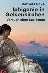 Iphigenie in Gelsenkirchen – Versuch einer Loslösung – Bärbel Lücke – ISBN 9783826098970 / 978-3-8260-9897-0 / 978-3-8260-9897-0