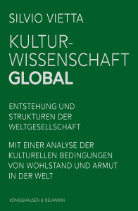 Kulturwissenschaft global – Entstehung und Strukturen der Weltgesellschaft<br>Mit einer Analyse der kulturellen Bedingungen von Wohlstand und Armut in der Welt – Silvio Vietta – ISBN 9783826099021 / 978-3-8260-9902-1 / 978-3-8260-9902-1 [Digital]