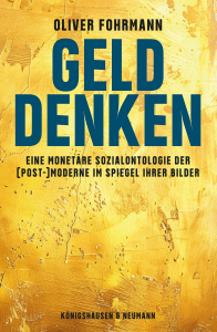 Geld denken – Eine monetäre Sozialontologie der (Post-)Moderne im Spiegel ihrer Bilder – Oliver Fohrmann – ISBN 9783826099922 / 978-3-8260-9992-2 / 978-3-8260-9992-2 [Digital]