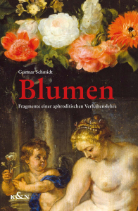 Blumen – Fragmente einer aphroditischen Verhaltenslehre – Gunnar Schmidt – ISBN 9783826099953 / 978-3-8260-9995-3 / 978-3-8260-9995-3