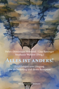 Alles ist anders!  – Erzählungen vom Umgang mit Veränderung  und deren Rezeption – Stephanie Waldow, Helen Höstlund, Lisa Rettinger (Hrsg.) – ISBN 9783826077395 / 978-3-8260-7739-5 / 978-3-8260-7739-5