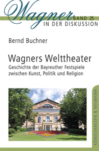Wagners Welttheater – Geschichte der Bayreuther Festspiele zwischen Kunst, Politik und Religion – Bernd Buchner – ISBN 9783826079108 / 978-3-8260-7910-8 / 978-3-8260-7910-8