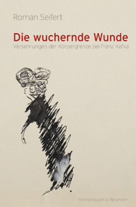 Die wuchernde Wunde – Versehrungen der Körpergrenze bei Franz Kafka – Roman Seifert – ISBN 9783826079238 / 978-3-8260-7923-8 / 978-3-8260-7923-8