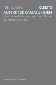 Kleists Auftrittsdramaturgien – Über das Verhältnis von Drama und Theater <br> bei Heinrich von Kleist – Milena Rolka – ISBN 9783826084447 / 978-3-8260-8444-7 / 978-3-8260-8444-7