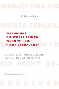 Warum uns die Worte fehlen, wenn wir sie nicht gebrauchen – Versuch einer ontologischen Revision des Werkbegriffs – Stefan Oehm – ISBN 9783826084690 / 978-3-8260-8469-0 / 978-3-8260-8469-0