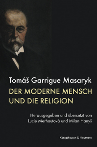 Der moderne Mensch und die Religion – Herausgegeben und übersetzt von Lucie Merhautová und Milan Hanyš – Tomáš Garrigue Masaryk – ISBN 9783826092404 / 978-3-8260-9240-4 / 978-3-8260-9240-4
