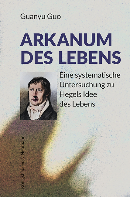 Arkanum des Lebens – Eine systematische Untersuchung zu Hegels Idee des Lebens – 2., überarbeitete Auflage – Guanyu Guo – ISBN 9783826093661 / 978-3-8260-9366-1 / 978-3-8260-9366-1
