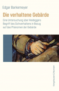 Die verhaltene Gebärde – Eine Untersuchung über Heideggers  Begriff des Sichverhaltens in Bezug  auf das Phänomen der Gebärde – Edgar Barkemeyer – ISBN 9783826094231 / 978-3-8260-9423-1 / 978-3-8260-9423-1