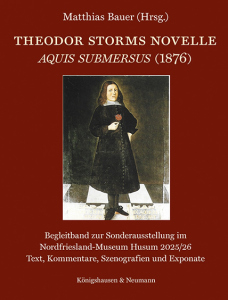 Theodor Storms Novelle <i>Aquis submersus</i> (1876) – Begleitband zur Sonderausstellung im Nordfriesland-Museum Husum 2025/26 Text, Kommentare, Szenografien und Exponate – Matthias Bauer – ISBN 9783826095535 / 978-3-8260-9553-5 / 978-3-8260-9553-5