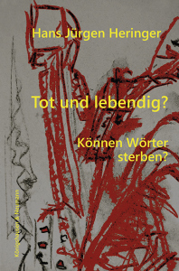 Tot und lebendig? – Können Wörter sterben? – Hans Jürgen Heringer – ISBN 9783826095641 / 978-3-8260-9564-1 / 978-3-8260-9564-1 [Digital]