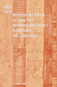 Cover zu Metafiktion und Ästhetik in Christa Wolks "Nachdenken über Christa T.", "Kindheitsmuster" und "Sommerstück" (ISBN 9783826028090)