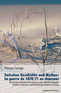 Cover zu Zwischen Geschichte und Mythos: La guerre de 1870/71 en chansons (ISBN 9783826028403)