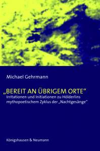Cover zu Irritationen und Initiationen zu Hölderlins mythopoetischen Zyklus der "Nachtgesänge"Bereit an übrigem Orte" (ISBN 9783826040276)