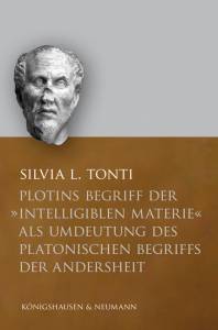 Cover zu Plotins Begriff der "intelligiblen Materie" als Umdeutung des platonischen Begriffs der Andersheit (ISBN 9783826040603)