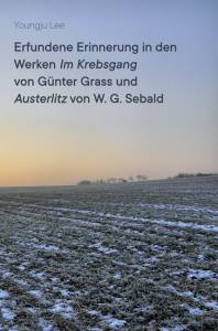 Cover zu Erfundene Erinnerung in den Werken ,Im Krebsgang‘ von Günter Grass und  ,Austerlitz‘ von W. G. Sebald (ISBN 9783826067624)